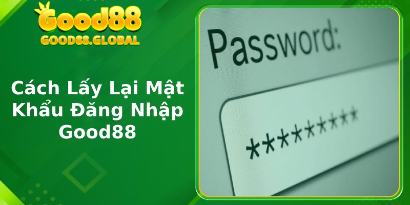 Cách lấy lại mật khẩu đăng nhập Good88 khi quên dành cho người mới 