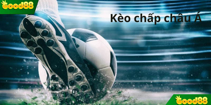 Kèo chấp châu Á – Tỷ lệ cược đặc biệt ấn tượng