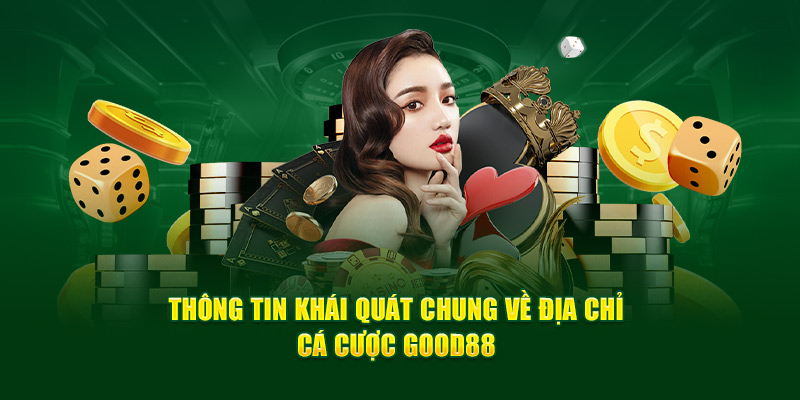 Thông tin khái quát chung về địa chỉ cá cược Good88 